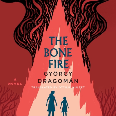 The Bone Fire - Dragomn, Gyrgy, and Mulzet, Ottilie (Translated by), and Kelly, Caitlin (Read by)