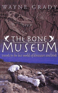 The Bone Museum: Travels in the Lost World of Dinosaurs and Birds