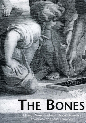 The Bones: A Handy Where-To-Find-It Pocket Reference Companion to Euclid's Elements - Euclid Au, and Heath, Thomas L (Translated by), and Densmore, Dana (Editor)