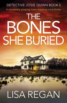 The Bones She Buried: A completely gripping, heart-stopping crime thriller - Regan, Lisa