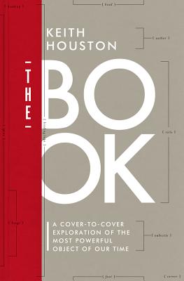 The Book: A Cover-to-Cover Exploration of the Most Powerful Object of Our Time - Houston, Keith