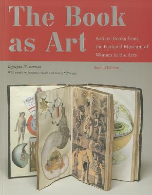 The Book as Art: Artists' Books from the National Museum of Women in the Arts - Wasserman, Krystyna, and Drucker, Johanna (Commentaries by), and Niffenegger, Audrey (Commentaries by)