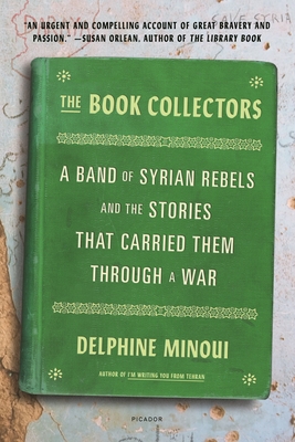 The Book Collectors: A Band of Syrian Rebels and the Stories That Carried Them Through a War - Minoui, Delphine, and Vergnaud, Lara (Translated by)