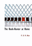 The Book-Hunter at Home - Allan, P B M