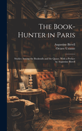 The Book-Hunter in Paris; Studies Among the Bookstalls and the Quays. with a Preface by Augustine Birrell