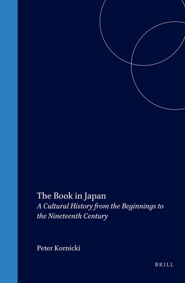 The Book in Japan: A Cultural History from the Beginnings to the Nineteenth Century - Kornicki, Peter