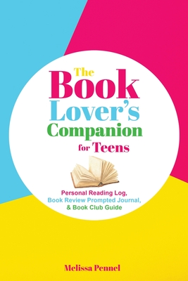 The Book Lover's Companion for Teens: Personal Reading Log, Review Prompted Journal, and Club Guide - Pennel, Melissa