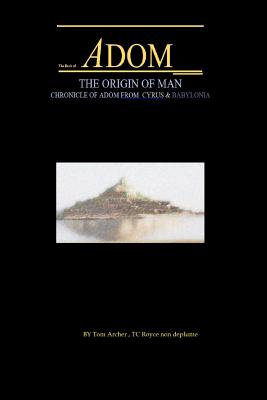 The Book Of Adom, Origin Of Man: Screenplay Adventure, Script, Illustrated - Royce(nondeplume), T C, and Archer, Tom