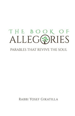 The Book of Allegories: Parables That Revive The Soul - Gikatilla, Rabbi Yosef, and Markel, Amiram (Translated by), and Markel, Yehudah (Translated by)