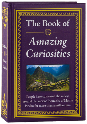 The Book of Amazing Curiosities - Publications International Ltd