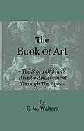 The Book of Art - The Story of Man's Artistic Achievement Through the Ages