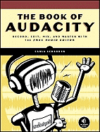 The Book of Audacity: Record, Edit, Mix, and Master with the Free Audio Editor