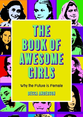 The Book of Awesome Girls: Why the Future Is Female (Celebrate Girl Power) (Birthday Gift for Her) - Anderson, Becca