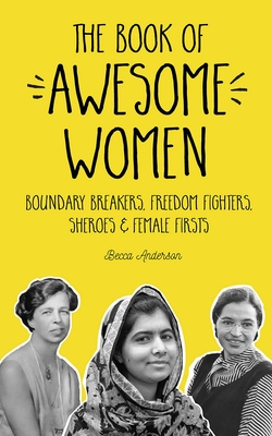 The Book of Awesome Women: Boundary Breakers, Freedom Fighters, Sheroes and Female Firsts (Teenage girl gift) - Anderson, Becca, and Shange, Ntozake (Preface by), and Leon, Vicki (Foreword by)