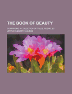 The Book of Beauty: Comprising a Collection of Tales, Poems, &C
