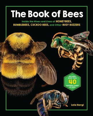 The Book of Bees: Inside the Hives and Lives of Honeybees, Bumblebees, Cuckoo Bees, and Other Busy Buzzers - Nargi, Lela