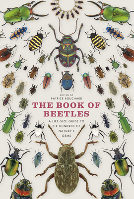 The Book of Beetles: A Life-Size Guide to Six Hundred of Nature's Gems - Bouchard, Patrice