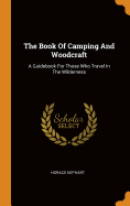 The Book Of Camping And Woodcraft: A Guidebook For Those Who Travel In The Wilderness