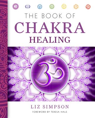 The Book of Chakra Healing - Simpson, Liz, and Hale, Teresa (Foreword by)