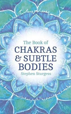 The Book of Chakras & Subtle Bodies: Gateways to Supreme Consciousness - Sturgess, Stephen
