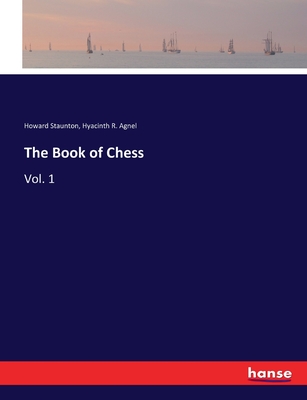 The Book of Chess: Vol. 1 - Staunton, Howard, and Agnel, Hyacinth R