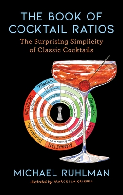 The Book of Cocktail Ratios: The Surprising Simplicity of Classic Cocktails - Ruhlman, Michael