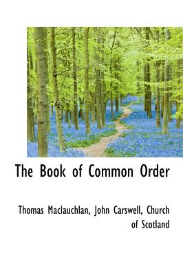 The Book of Common Order - MacLauchlan, Thomas, and Church of Scotland (Creator), and Carswell, John