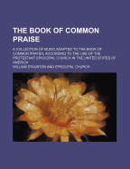 The Book of Common Praise; A Collection of Music Adapted to the Book of Common Prayer, According to the Use of the Protestant Episcopal Church in the United States of America