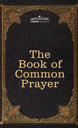 The Book of Common Prayer: and Administration of the Sacraments and other Rites and Ceremonies of the Church, after the use of the Church of England