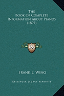 The Book Of Complete Information About Pianos (1897)