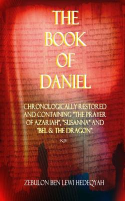 The Book of Daniel: Chronologically Restored And Containing "The Prayer of Azariah", "Susanna" and "Bel & The Dragon". - Hedeqyah, Zebulon Ben Lewi