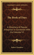 The Book of Days: A Miscellany of Popular Antiquities in Connection with the Calendar V2