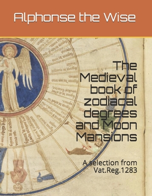 The book of degrees and the Moon mansions: A selection from Vat.Reg.1283 - Fiorello, Margherita (Translated by), and The Wise, Alphonse