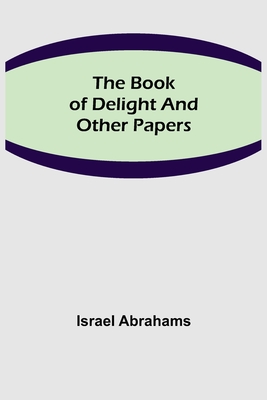The Book of Delight and Other Papers - Abrahams, Israel