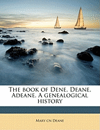 The Book of Dene, Deane, Adeane. a Genealogical History