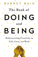 The Book of Doing and Being: Rediscovering Creativity in Life, Love, and Work