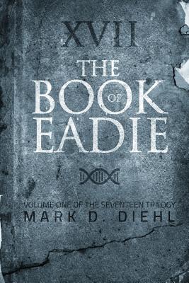 The Book of Eadie: Volume One of the Seventeen Trilogy - Diehl, Mark D