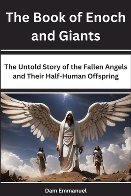 The Book of Enoch and Giants: The Untold Story of the Fallen Angels and Their Half-Human Offspring - Emmanuel, Dam