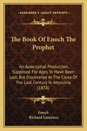 The Book of Enoch the Prophet: An Apocryphal Production, Supposed for Ages to Have Been Lost, But Discovered at the Close of the Last Century in Abyssinia (1838)