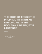 The Book of Enoch the Prophet, Tr. from an Ethiopic Ms. in the Bodleian Library, by R. Laurence