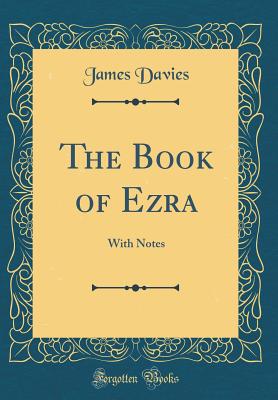 The Book of Ezra: With Notes (Classic Reprint) - Davies, James, Mr.