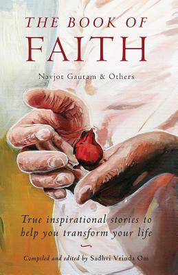 The Book of Faith: True Inspirational Stories - Om, Sadhvi Vrinda (Editor), and Gautam, Navjot