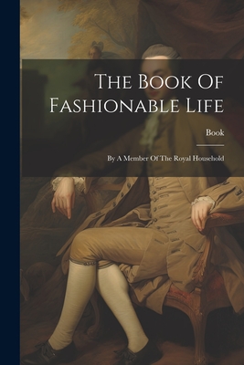 The Book Of Fashionable Life: By A Member Of The Royal Household - Book (Creator)