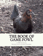 The Book of Game Fowl: Chicken Breeds Book 47