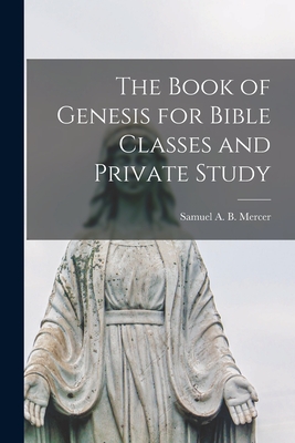 The Book of Genesis for Bible Classes and Private Study [microform] - Mercer, Samuel A B (Samuel Alfred B (Creator)