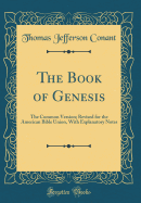 The Book of Genesis: The Common Version; Revised for the American Bible Union, with Explanatory Notes (Classic Reprint)