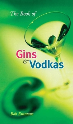 The Book of Gins and Vodkas: A Complete Guide - Emmons, Bob