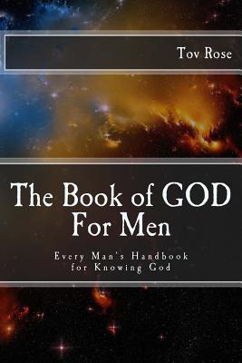 The Book of GOD: For Men: Every Man's Handbook for Knowing GOD - Rose, Tov