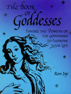 The Book of Goddesses: Invoke the Powers of the Goddesses to Improve Your Life - Jay, Roni