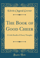 The Book of Good Cheer: A Little Bundle of Cheery Thoughts (Classic Reprint)